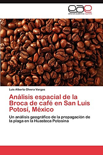 Análisis espacial de la Broca de café en San Luis Potosí, México un análisis geográfico de la propagación de la plaga en la Huasteca Potosina