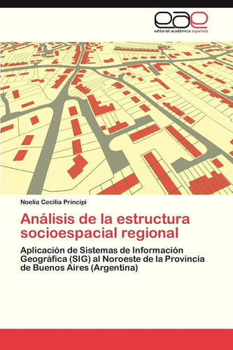 Análisis de la estructura socioespacial regional Aplicación de Sistemas de Información Geográfica (SIG) al Noroeste de la Provincia de Buenos Aires (Argentina)