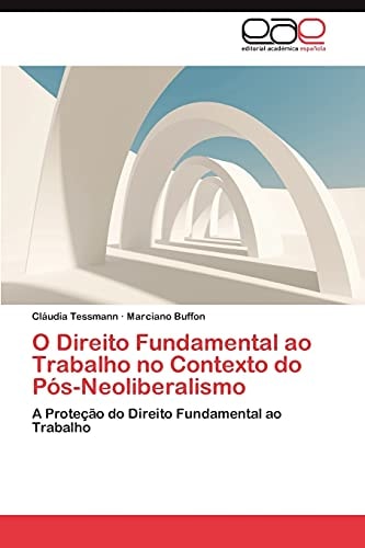 O Direito Fundamental ao Trabalho no Contexto do Pós-Neoliberalismo A Proteção do Direito Fundamental ao Trabalho
