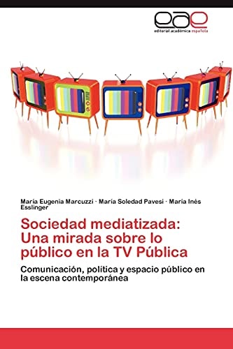 Sociedad Mediatizada Una Mirada Sobre Lo Público en la Tv Pública