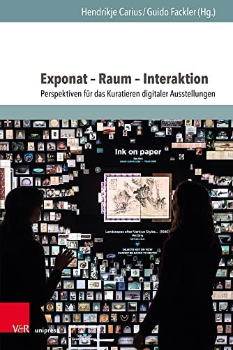 Exponat - Raum - Interaktion Perspektiven für das Kuratieren digitaler Ausstellungen
