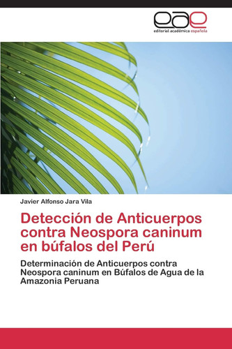 Detección de Anticuerpos contra Neospora caninum en búfalos del Perú Determinación de Anticuerpos contra Neospora caninum en Búfalos de Agua de la Amazonia Peruana