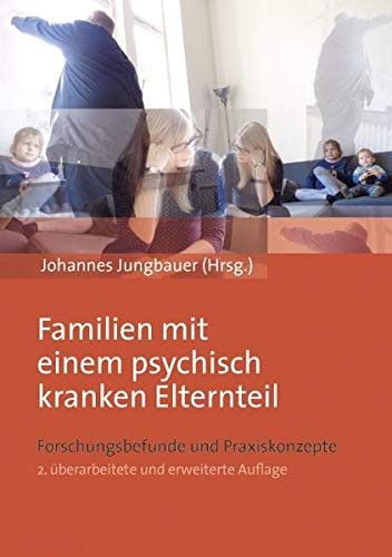 Familien mit einem psychisch kranken Elternteil Forschungsbefunde und Praxiskonzepte