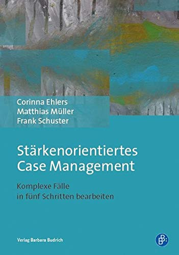 Stärkenorientiertes Case Management Komplexe Fälle in fünf Schritten bearbeiten