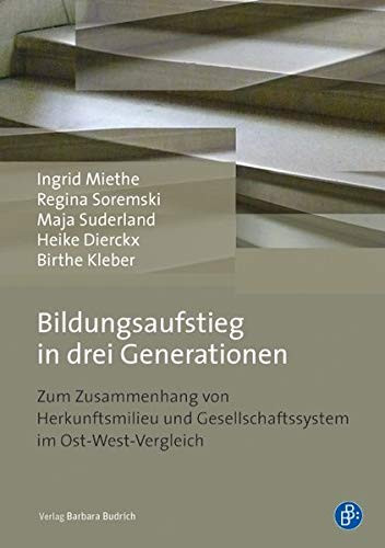 Bildungsaufstieg in drei Generationen zum Zusammenhang von Herkunftsmilieu und Gesellschaftssystem im Ost-West-Vergleich