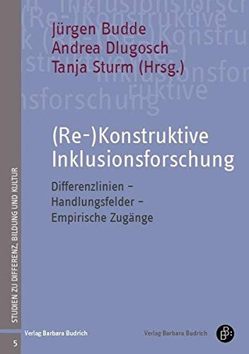 (Re-)Konstruktive Inklusionsforschung Differenzlinien - Handlungsfelder - Empirische Zugänge