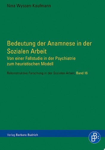 Bedeutung der Anamnese in der Sozialen Arbeit Von einer Fallstudie in der Psychiatrie zum heuristischen Modell