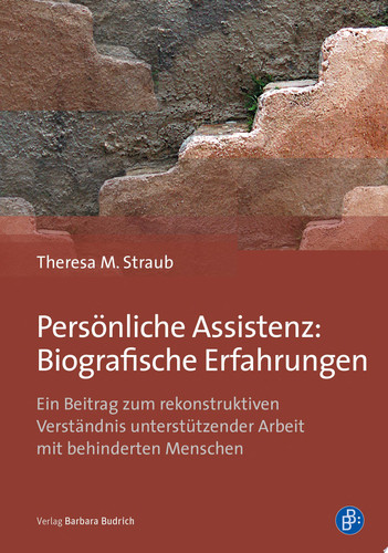 Persönliche Assistenz: Biografische Erfahrungen Ein Beitrag zum rekonstruktiven Verständnis unterstützender Arbeit mit behinderten Menschen