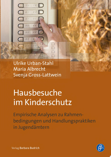 Hausbesuche im Kinderschutz Empirische Analysen zu Rahmenbedingungen und Handlungspraktiken in Jugendämtern