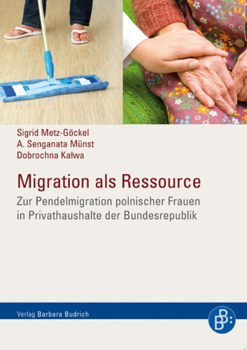 Migration als Ressource Zur Pendelmigration polnischer Frauen in Privathaushalte der Bundesrepublik