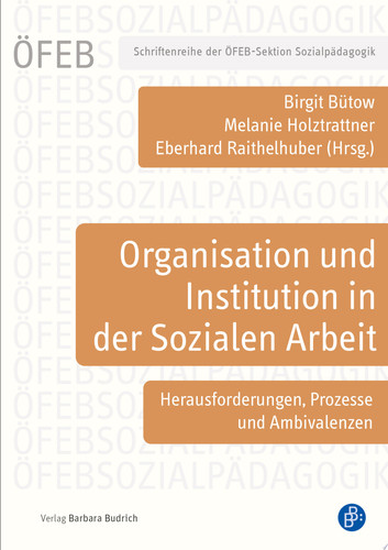 Organisation und Institution in der Sozialen Arbeit Herausforderungen, Prozesse und Ambivalenzen