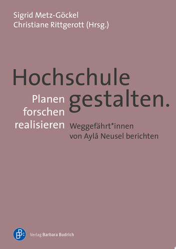 Hochschule gestalten. Planen – forschen – realisieren Weggefährt*innen von Aylâ Neusel berichten