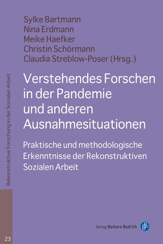 Verstehendes Forschen in der Pandemie und anderen Ausnahmesituationen Praktische und methodologische Erkenntnisse der Rekonstruktiven Sozialen Arbeit