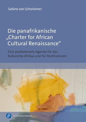 Die panafrikanische "Charter for African Cultural Renaissance" Eine postkoloniale Agenda für das Kulturerbe Afrikas und für Restitutionen
