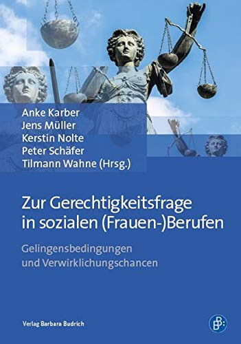 Zur Gerechtigkeitsfrage in sozialen (Frauen-)Berufen Gelingensbedingungen und Verwirklichungschancen