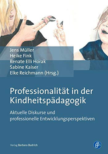 Professionalität in der Kindheitspädagogik aktuelle Diskurse und professionelle Entwicklungsperspektiven