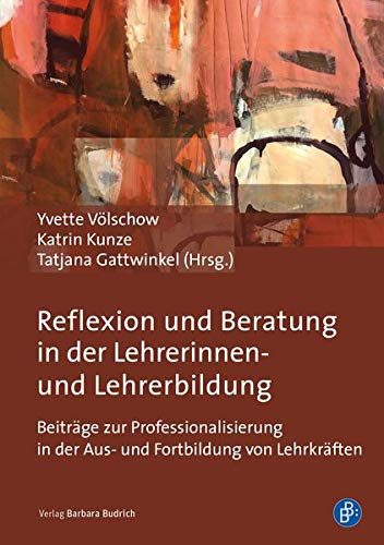 Reflexion und Beratung in der Lehrerinnen- und Lehrerbildung Beiträge zur Professionalisierung von Lehrkräften
