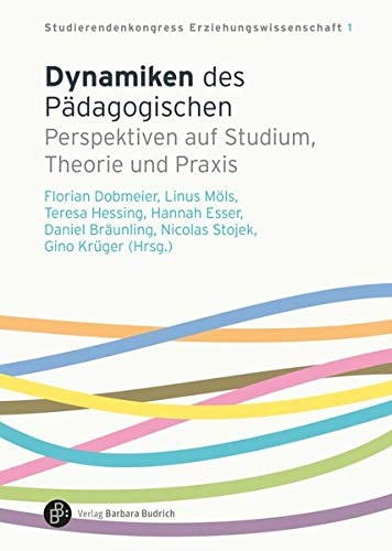 Dynamiken des Pädagogischen Perspektiven auf Studium, Theorie und Praxis