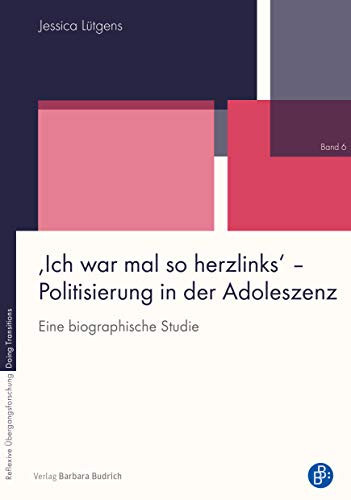 "Ich war mal so herzlinks" - Politisierung in der Adoleszenz eine biographische Studie
