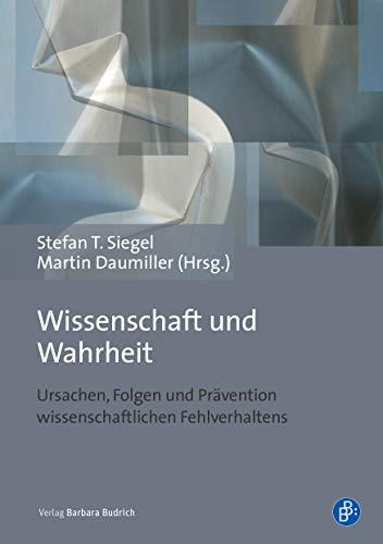 Wissenschaft und Wahrheit Ursachen, Folgen und Prävention wissenschaftlichen Fehlverhaltens