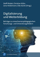 Digitalisierung und Weiterbildung Beiträge zu erwachsenenpädagogischen Forschungs- und Entwicklungsfeldern