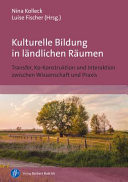 Kulturelle Bildung in ländlichen Räumen Transfer, Ko-Konstruktion und Interaktion zwischen Wissenschaft und Praxis