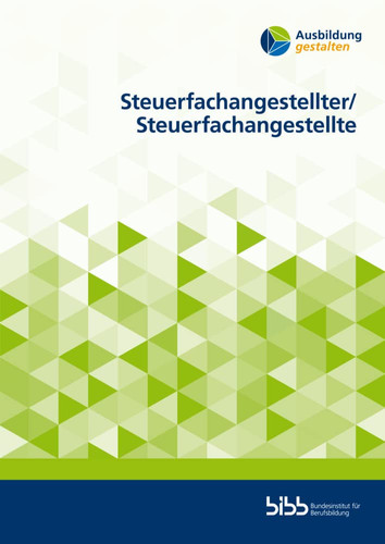 Steuerfachangestellter/Steuerfachangestellte Informationen für Ausbilderinnen und Ausbilder, Auszubildende, Berufsschullehrerinnen und Berufsschullehrer, Prüferinnen und Prüfer