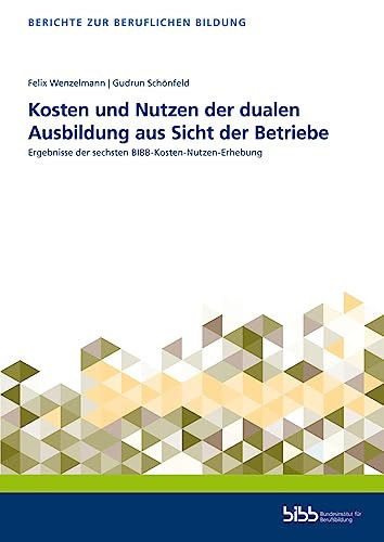 Kosten und Nutzen der dualen Ausbildung aus Sicht der Betriebe Ergebnisse der sechsten BIBB-Kosten-Nutzen-Erhebung