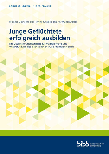 Junge Geflüchtete erfolgreich ausbilden Ein Qualifizierungskonzept zur Vorbereitung und Unterstützung des betrieblichen Ausbildungspersonals