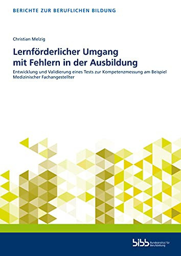 Lernförderlicher Umgang mit Fehlern in der Ausbildung Entwicklung und Validierung eines Tests zur Kompetenzmessung am Beispiel Medizinischer Fachangestellter