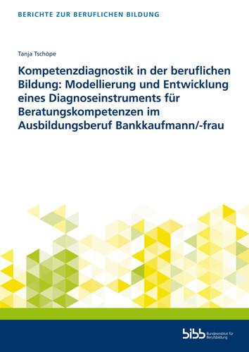 Kompetenzdiagnostik in der beruflichen Bildung Modellierung und Entwicklung eines Diagnoseinstruments für Beratungskompetenzen im Ausbildungsberuf Bankkaufmann/-frau
