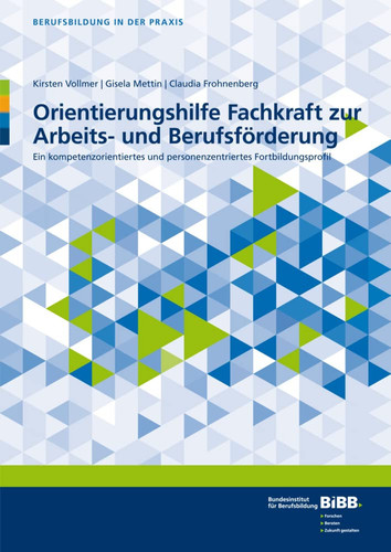 Orientierungshilfe Fachkraft zur Arbeits- und Berufsförderung - ein kompetenzorientiertes und personenzentriertes Fortbildungsprofil