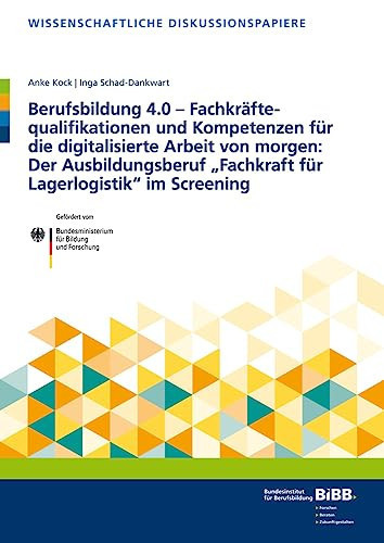 Berufsbildung 4.0 – Fachkräftequalifikationen und Kompetenzen für die digitalisierte Arbeit von morgen: Der Ausbildungsberuf "Fachkraft für Lagerlogistik" im Screening