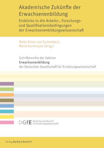 Akademische Zukünfte der Erwachsenenbildung Einsichten zu den Arbeits-, Forschungs- und Qualifikationsbedingungen von Wissenschaftler:innen in Qualifizierungsphasen der Erwachsenenbildung