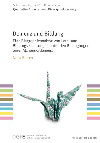 Demenz und Bildung Eine Biographieanalyse von Lern- und Bildungserfahrungen unter den Bedingungen einer Alzheimerdemenz