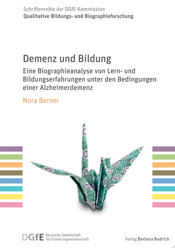 Demenz und Bildung Eine Biographieanalyse von Lern- und Bildungserfahrungen unter den Bedingungen einer Alzheimerdemenz