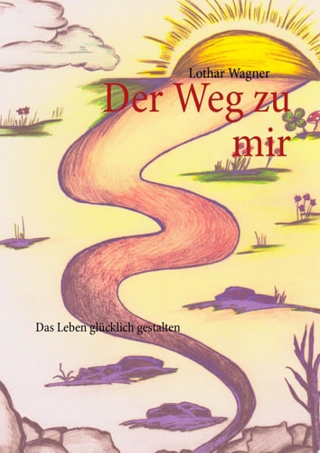 Der Weg zu mir Das Leben glücklich gestalten