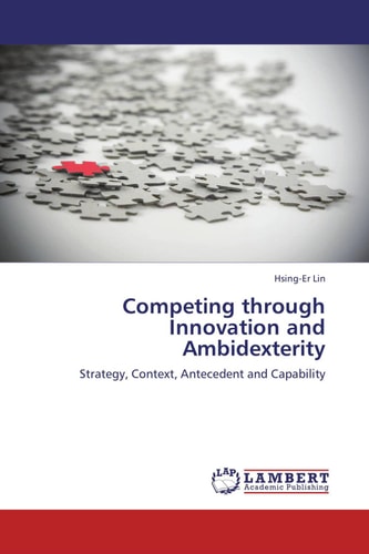 Competing Through Innovation and Ambidexterity Strategy, Context, Antecedent and Capability