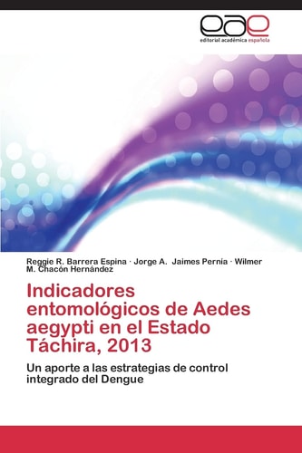 Indicadores entomológicos de Aedes aegypti en el Estado Táchira, 2013 Un aporte a las estrategias de control integrado del Dengue