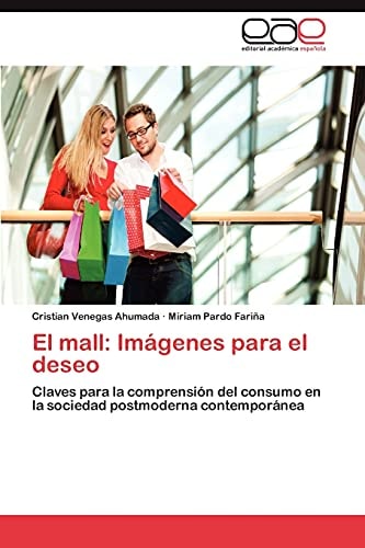El mall: Imágenes para el deseo Claves para la comprensión del consumo en la sociedad postmoderna contemporánea