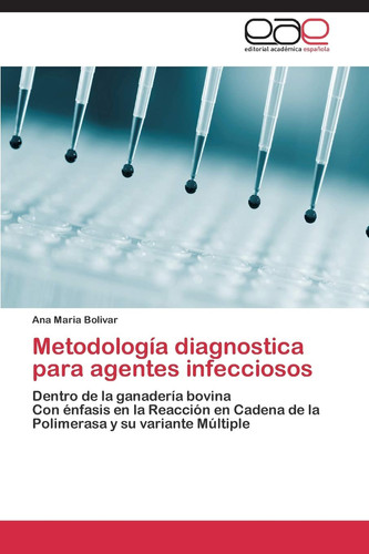 Metodología diagnostica para agentes infecciosos Dentro de la ganadería bovina Con énfasis en la Reacción en Cadena de la Polimerasa y su variante Múltiple