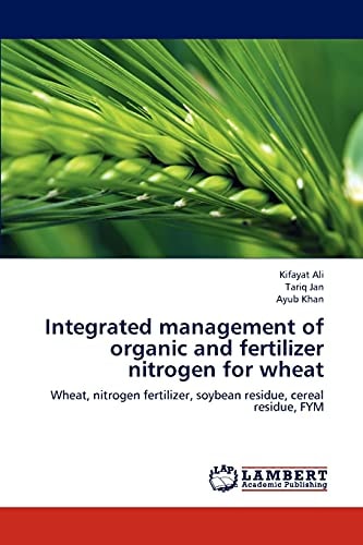 Integrated Management of Organic and Fertilizer Nitrogen for Wheat Wheat, Nitrogen Fertilizer, Soybean Residue, Cereal Residue, FYM