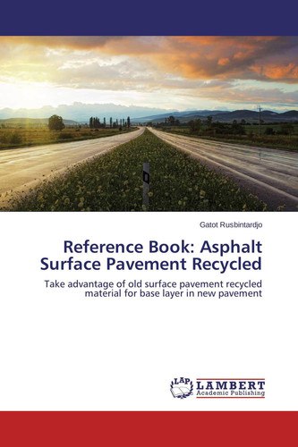 Reference Book: Asphalt Surface Pavement Recycled Take Advantage of Old Surface Pavement Recycled Material for Base Layer in New Pavement