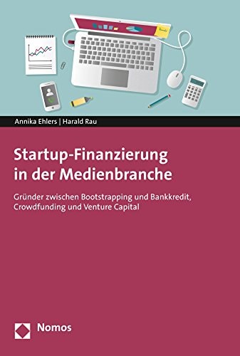 Startup-Finanzierung in der Medienbranche Gründer zwischen Bootstrapping und Bankkredit, Crowdfunding und Venture Capital