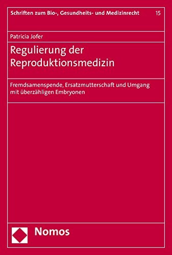 Regulierung der Reproduktionsmedizin Fremdsamenspende, Ersatzmutterschaft und Umgang mit überzähligen Embryonen