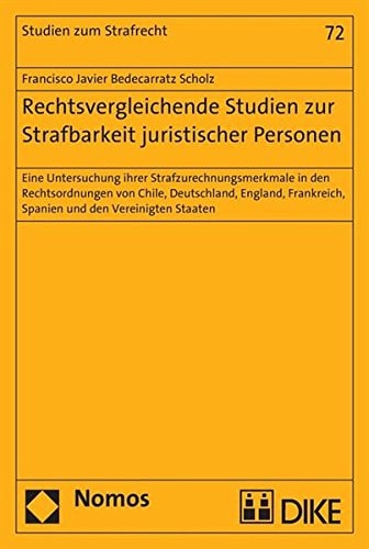 Rechtsvergleichende Studien zur Strafbarkeit juristischer Personen eine Untersuchung ihrer Strafzurechnungsmerkmale in den Rechtsordnungen von Chile, Deutschland, England, Frankreich, Spanien und den Vereinigten Staaten