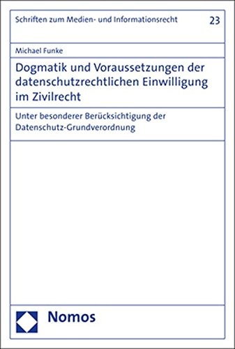 Dogmatik und Voraussetzungen der datenschutzrechtlichen Einwilligung im Zivilrecht unter besonderer Berücksichtigung der Datenschutz-Grundverordnung