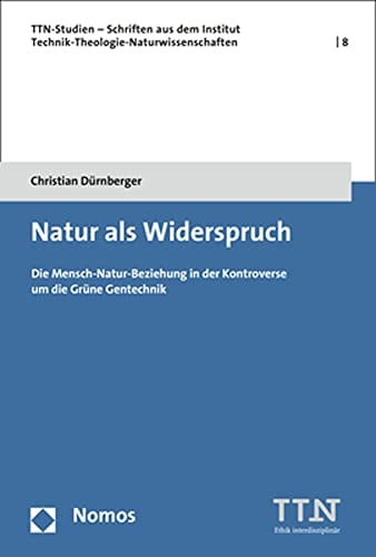 Natur als Widerspruch die Mensch-Natur-Beziehung in der Kontroverse um die Grüne Gentechnik