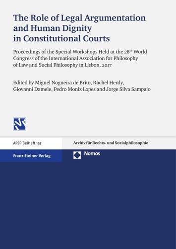 The Role of Legal Argumentation and Human Dignity in Constitutional Courts Proceedings of the Special Workshops Held at the 28th World Congress of the International Association for Philosophy of Law and Social Philosophy in Lisbon, 2017