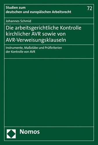 Die arbeitsgerichtliche Kontrolle kirchlicher AVR sowie von AVR-Verweisungsklauseln Instrumente, Maßstäbe und Prüfkriterien der Kontrolle von AVR